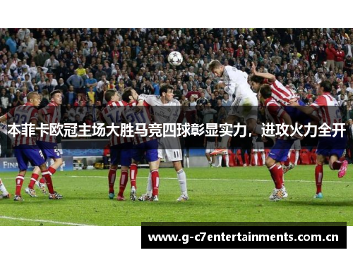本菲卡欧冠主场大胜马竞四球彰显实力，进攻火力全开